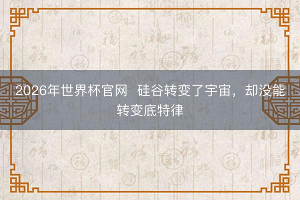2026年世界杯官网  硅谷转变了宇宙，却没能转变底特律