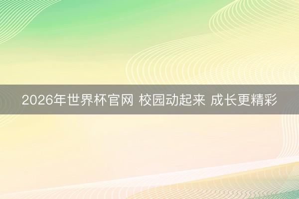 2026年世界杯官网 校园动起来 成长更精彩